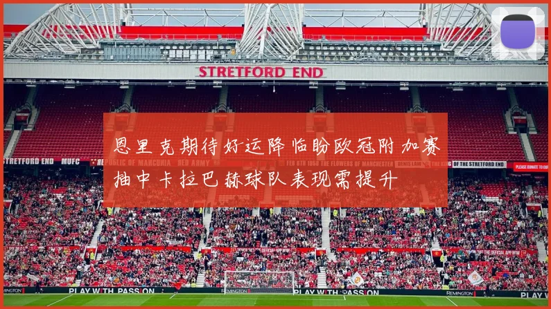 恩里克期待好运降临盼欧冠附加赛抽中卡拉巴赫球队表现需提升